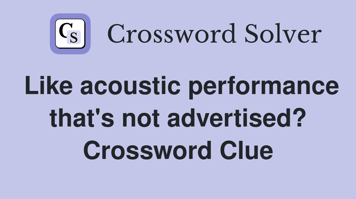 Like acoustic performance that's not advertised? Crossword Clue